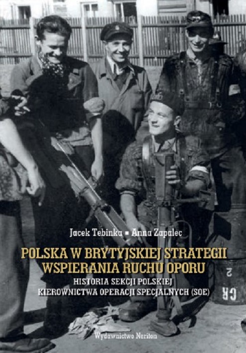 Okładka książki Polska w brytyjskiej strategii wspierania ruchu oporu. Historia Sekcji Polskiej Kierownictwa Operacji Specjalnych (SOE)