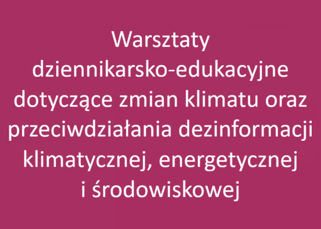 Warsztaty dziennikarsko-edukacyjne dotyczące zmian klimatu oraz przeciwdziałania dezinformacji klimatycznej, energetycznej i środowiskowej