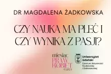 Baner na ciepłym pastelowym tle: dr Magdalena Żadkowska „Czy nauka ma płeć i czy wynika z pasji?” 