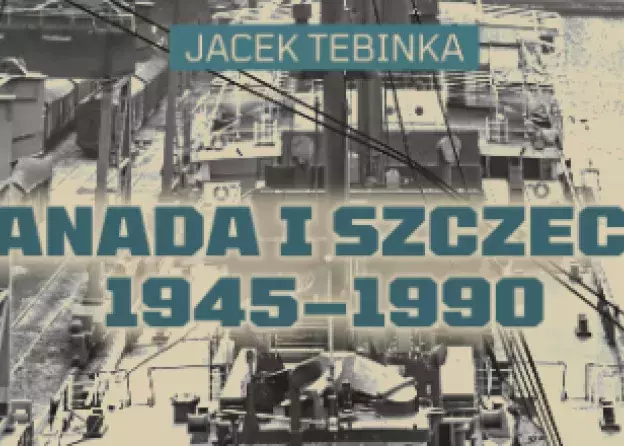 Publikacja książki Profesora Jacka Tebinki pt. "Kanada i Szczecin 1945-1990 w cieniu granicy…