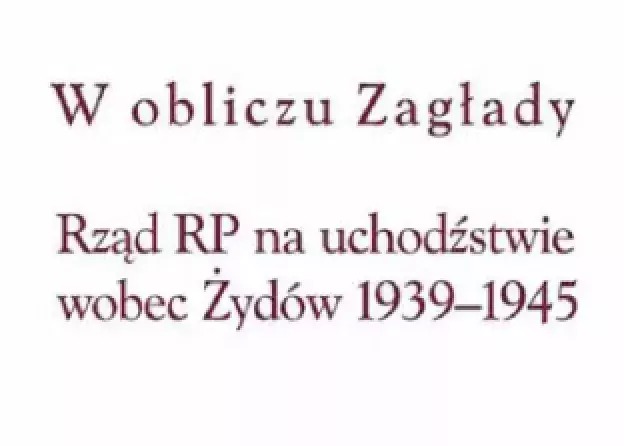 „W obliczu Zagłady. Rząd RP na uchodźstwie wobec Żydów 1939–1945”. Zaproszenie na dyskusję panelową…