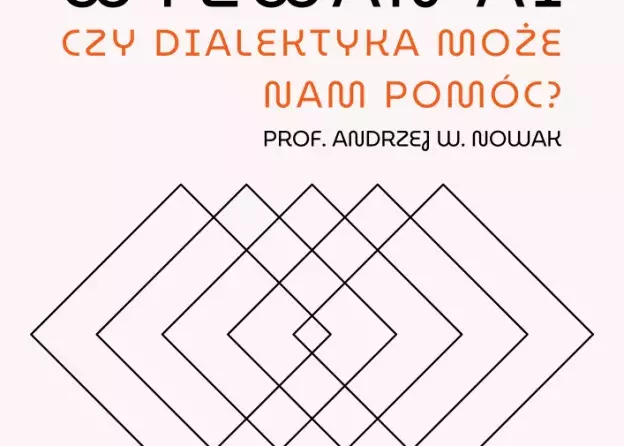 Myślenie wobec wyzwań AI. Czy dialektyka może nam pomóc? - wykład A.W. Nowaka