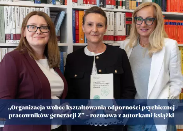 „Organizacja wobec kształtowania odporności psychicznej pracowników generacji Z” - rozmowa z autorkami książki