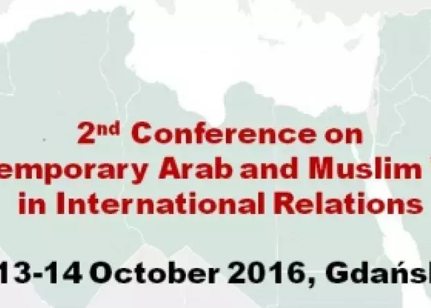 Konferencja “Contemporary Arab and Muslim World in  International Relations”