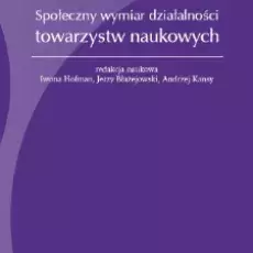 Hofman Iwona, Błażejowski Jerzy, Kansy Andrzej (red.): Społeczny wymiar działalności towarzystw naukowych, 2023, Polska Akademia Nauk, ISBN 978-83-66847-47-7, 398 s.